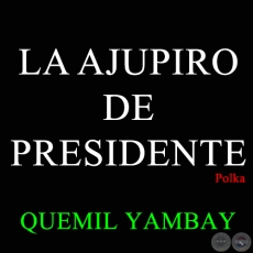 LA AJUPIRO DE PRESIDENTE - Polka de QUEMIL YAMBAY